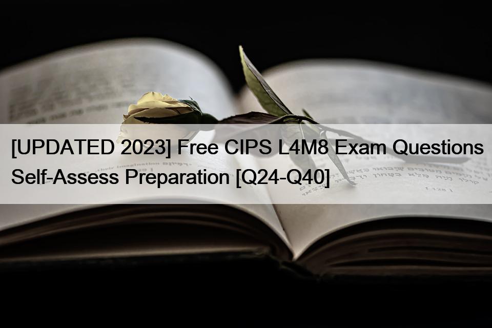 [UPDATED 2023] Free CIPS L4M8 Exam Questions Self-Assess Preparation [Q24-Q40]