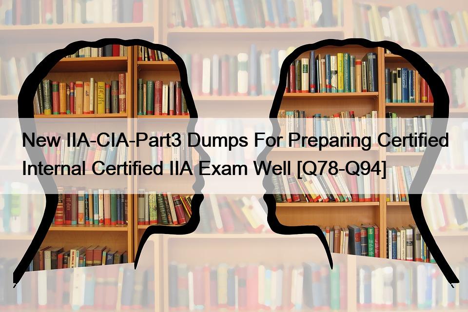 New IIA-CIA-Part3 Dumps For Preparing Certified Internal Certified IIA Exam Well [Q78-Q94]