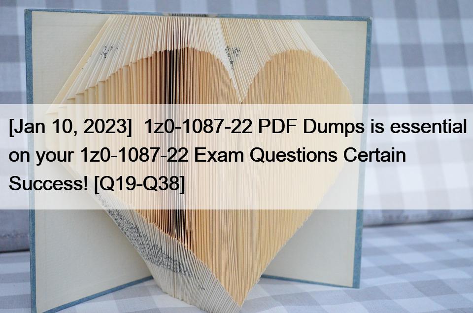 [Jan 10, 2023]  1z0-1087-22 PDF Dumps is essential on your 1z0-1087-22 Exam Questions Certain Success! [Q19-Q38]