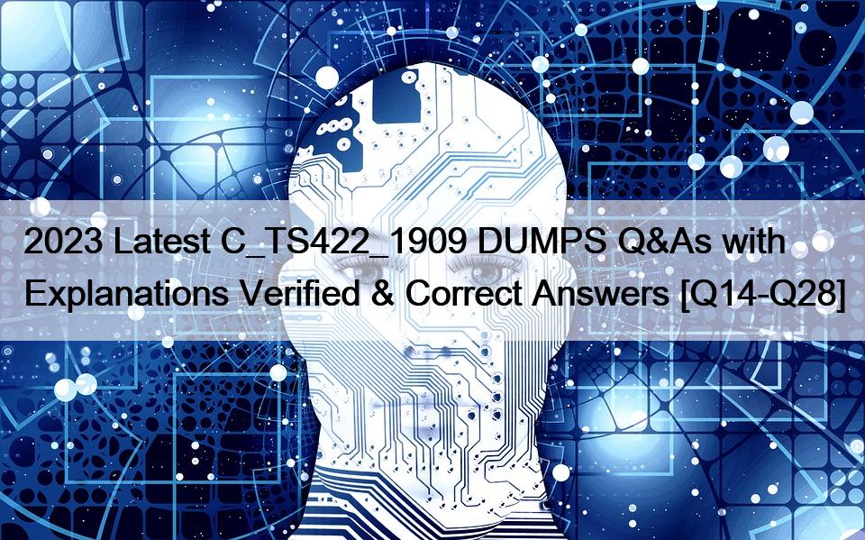 2023 Latest C_TS422_1909 DUMPS Q&As with Explanations Verified & Correct Answers [Q14-Q28]