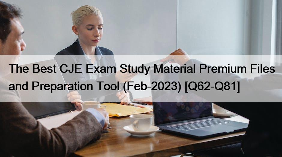 The Best CJE Exam Study Material Premium Files and Preparation Tool (Feb-2023) [Q62-Q81]