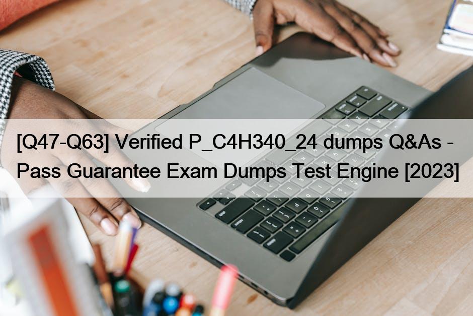 [Q47-Q63] Verified P_C4H340_24 dumps Q&As – Pass Guarantee Exam Dumps Test Engine [2023]