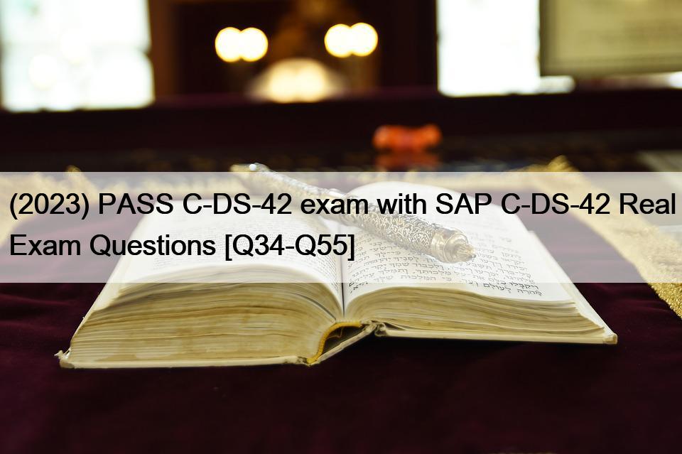 (2023) PASS C-DS-42 exam with SAP C-DS-42 Real Exam Questions [Q34-Q55]