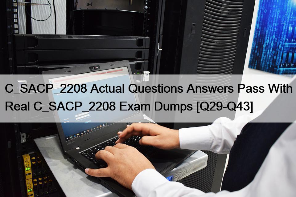 C_SACP_2208 Actual Questions Answers Pass With Real C_SACP_2208 Exam Dumps [Q29-Q43]