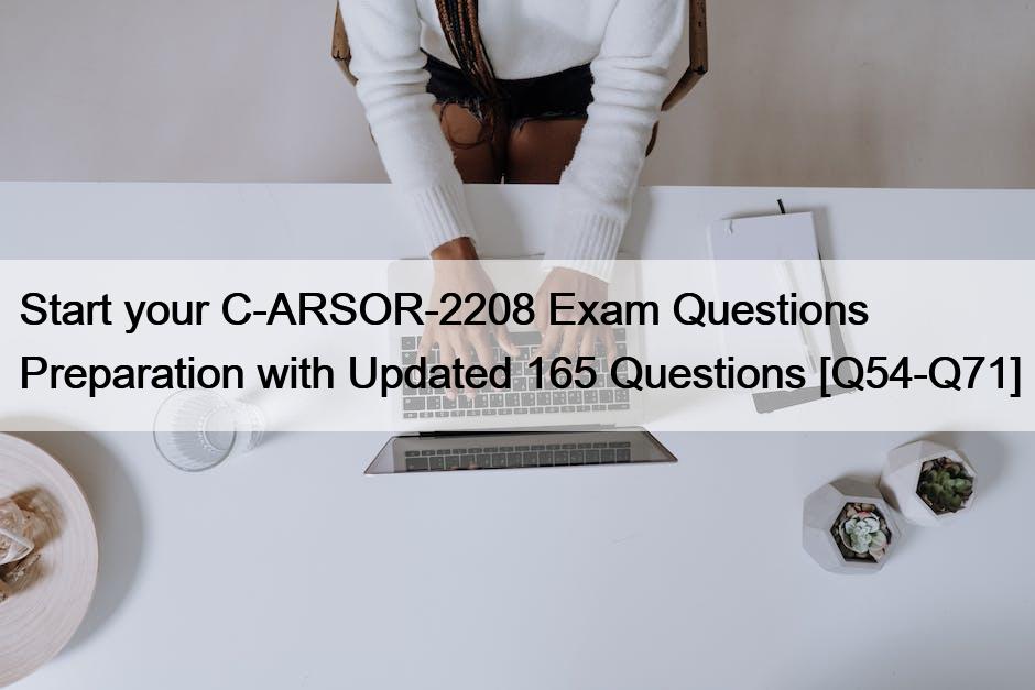 Start your C-ARSOR-2208 Exam Questions Preparation with Updated 165 Questions [Q54-Q71]