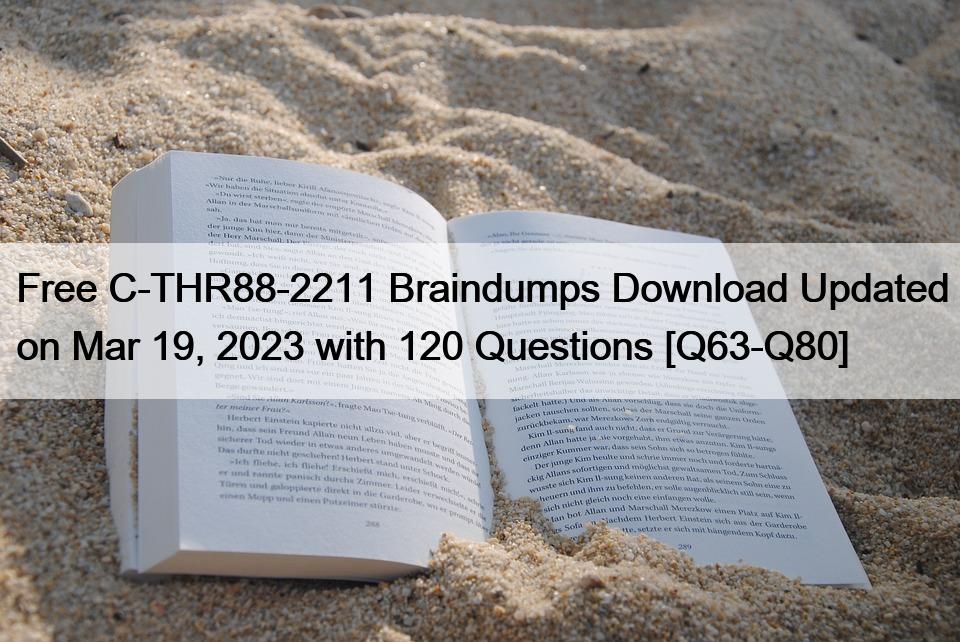 Free C-THR88-2211 Braindumps Download Updated on Mar 19, 2023 with 120 Questions [Q63-Q80]