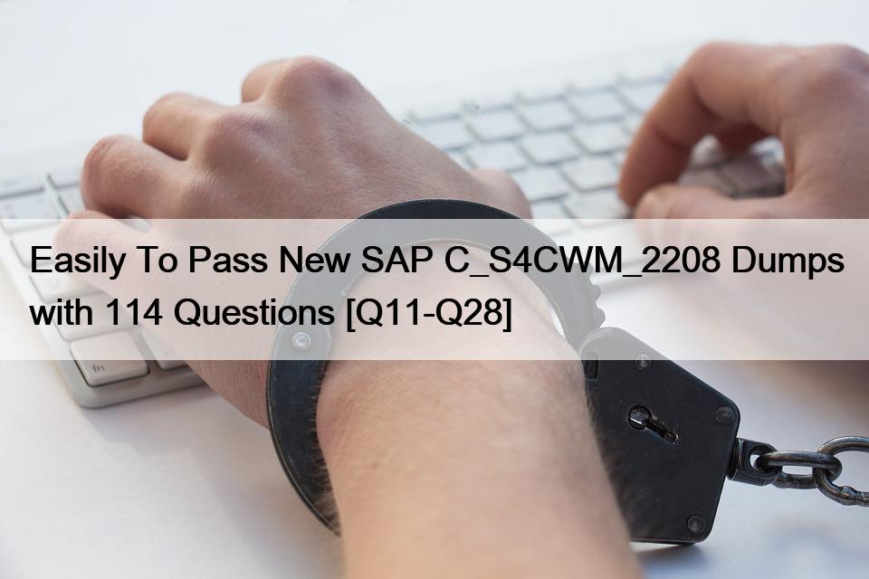 Easily To Pass New SAP C_S4CWM_2208 Dumps with 114 Questions [Q11-Q28]