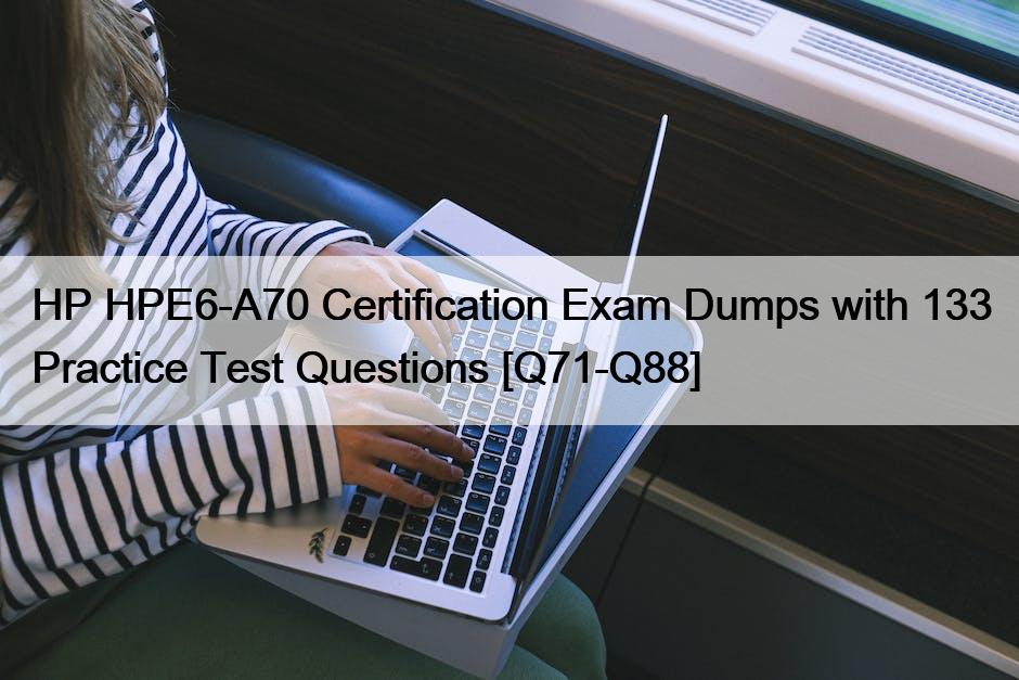 HP HPE6-A70 Certification Exam Dumps with 133 Practice Test Questions [Q71-Q88]