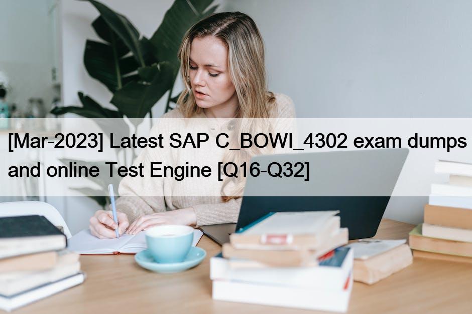 [Mar-2023] Latest SAP C_BOWI_4302 exam dumps and online Test Engine [Q16-Q32]