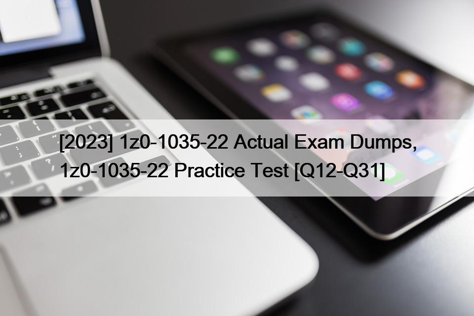 [2023] 1z0-1035-22 Actual Exam Dumps, 1z0-1035-22 Practice Test [Q12-Q31]