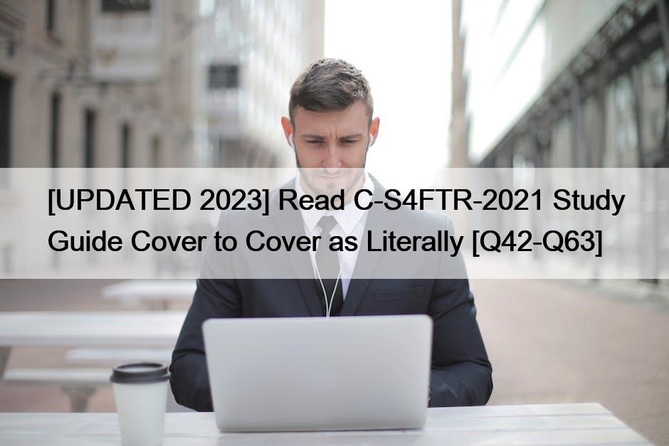 [UPDATED 2023] Read C-S4FTR-2021 Study Guide Cover to Cover as Literally [Q42-Q63]