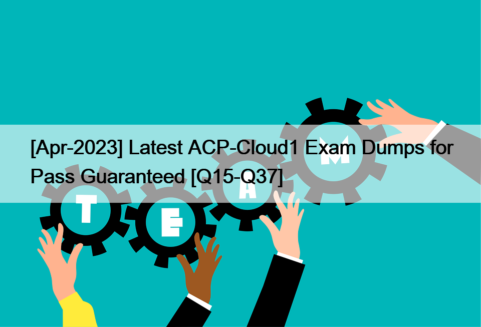 [Apr-2023] Latest ACP-Cloud1 Exam Dumps for Pass Guaranteed [Q15-Q37]