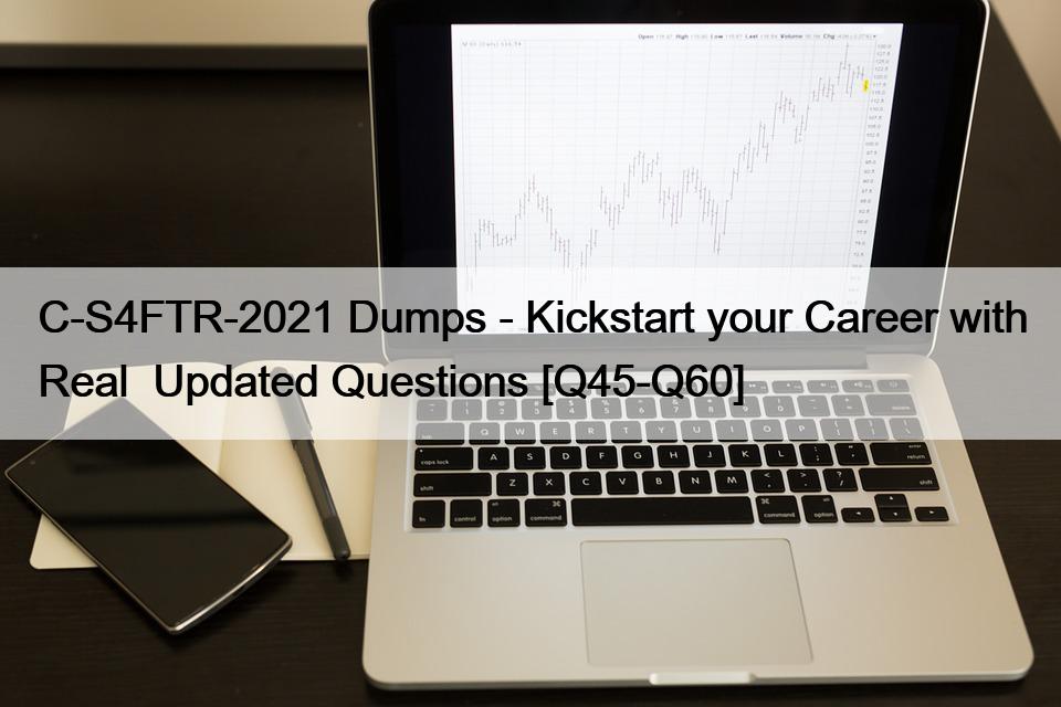 C-S4FTR-2021 Dumps – Kickstart your Career with Real  Updated Questions [Q45-Q60]