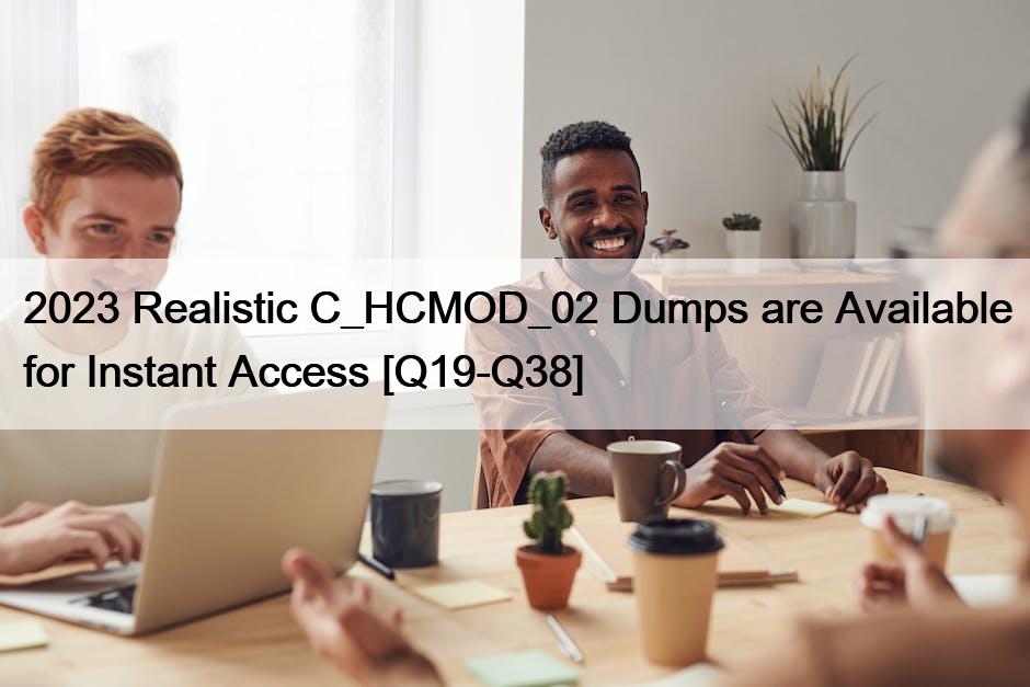 2023 Realistic C_HCMOD_02 Dumps are Available for Instant Access [Q19-Q38]