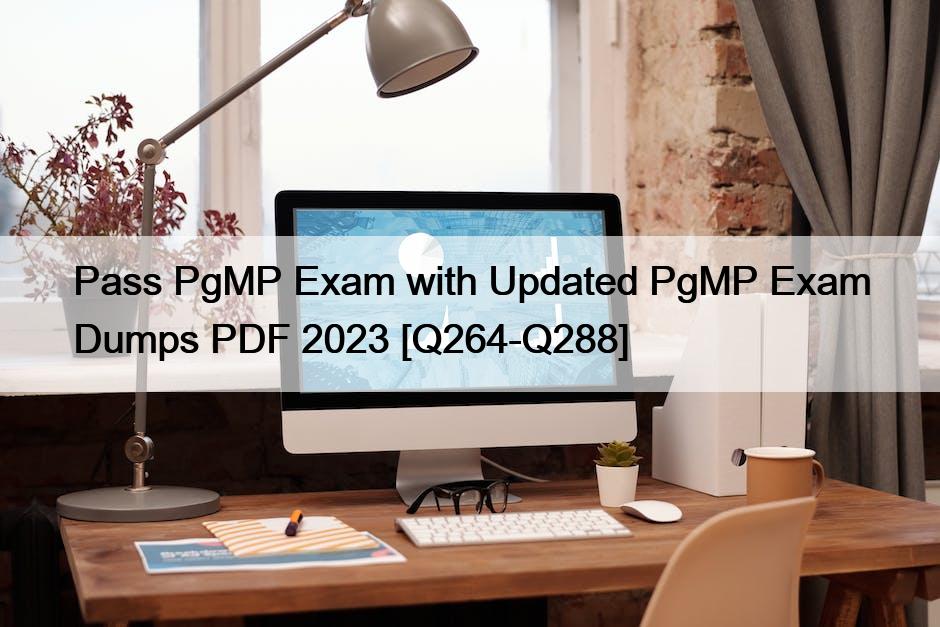 Pass PgMP Exam with Updated PgMP Exam Dumps PDF 2023 [Q264-Q288]