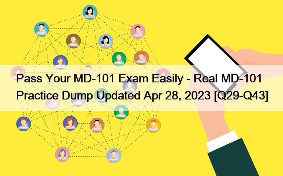 Pass Your MD-101 Exam Easily – Real MD-101 Practice Dump Updated Apr 28, 2023 [Q29-Q43]