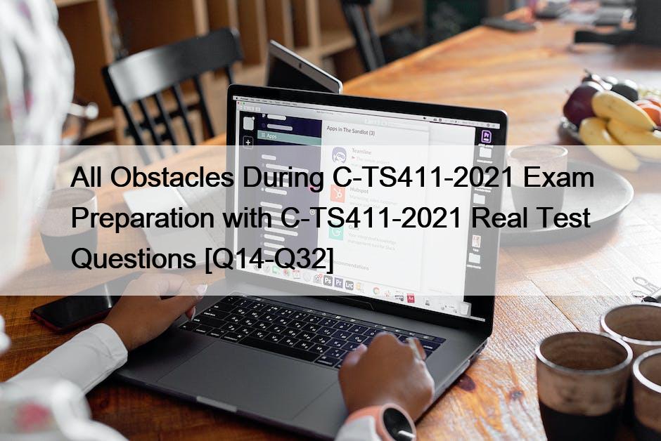 All Obstacles During C-TS411-2021 Exam Preparation with C-TS411-2021 Real Test Questions [Q14-Q32]