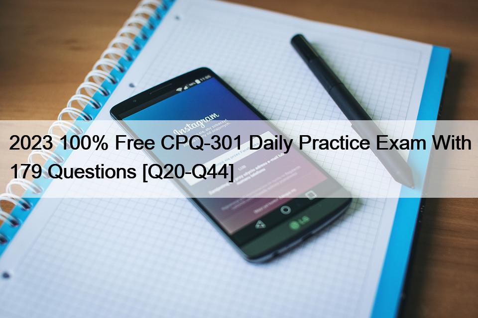 2023 100% Free CPQ-301 Daily Practice Exam With 179 Questions [Q20-Q44]