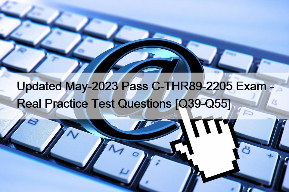 Updated May-2023 Pass C-THR89-2205 Exam – Real Practice Test Questions [Q39-Q55]