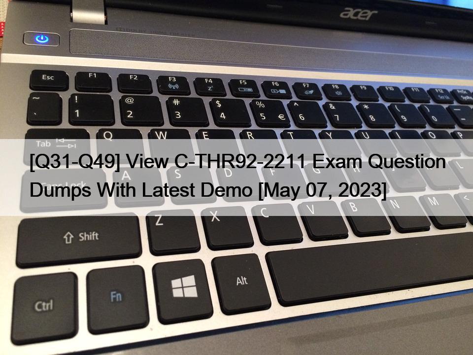 [Q31-Q49] View C-THR92-2211 Exam Question Dumps With Latest Demo [May 07, 2023]