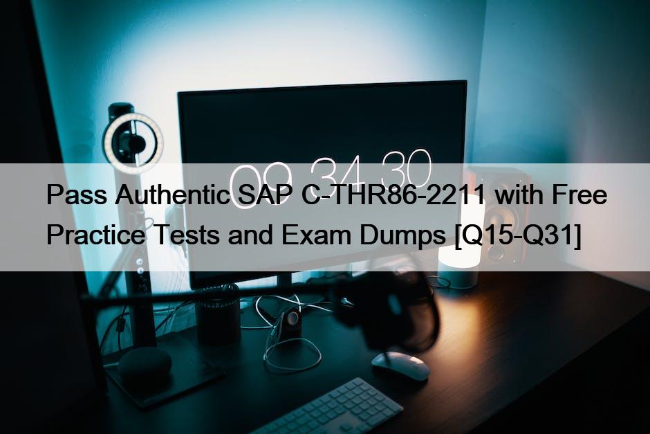 Pass Authentic SAP C-THR86-2211 with Free Practice Tests and Exam Dumps [Q15-Q31]