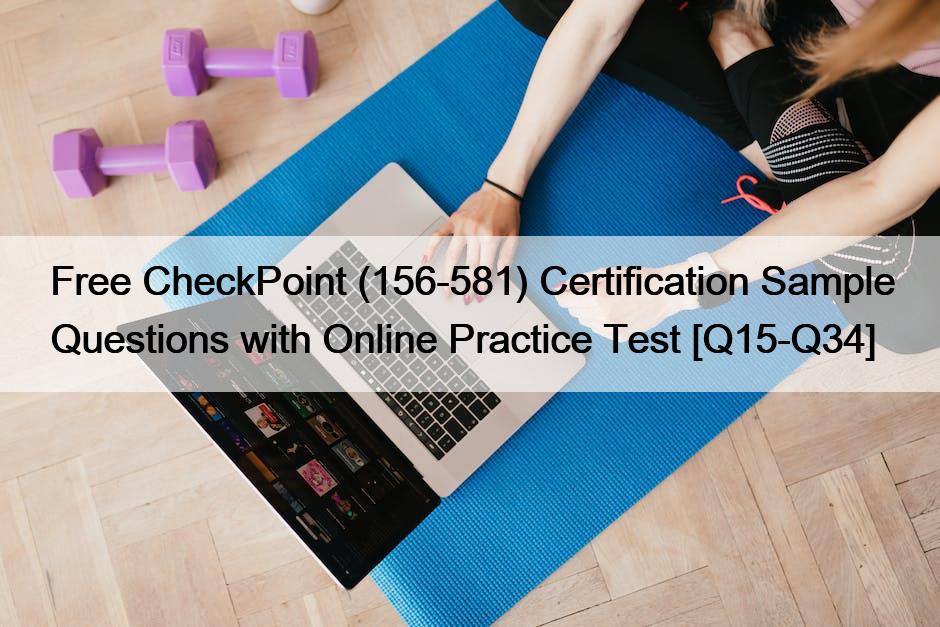 Free CheckPoint (156-581) Certification Sample Questions with Online Practice Test [Q15-Q34]