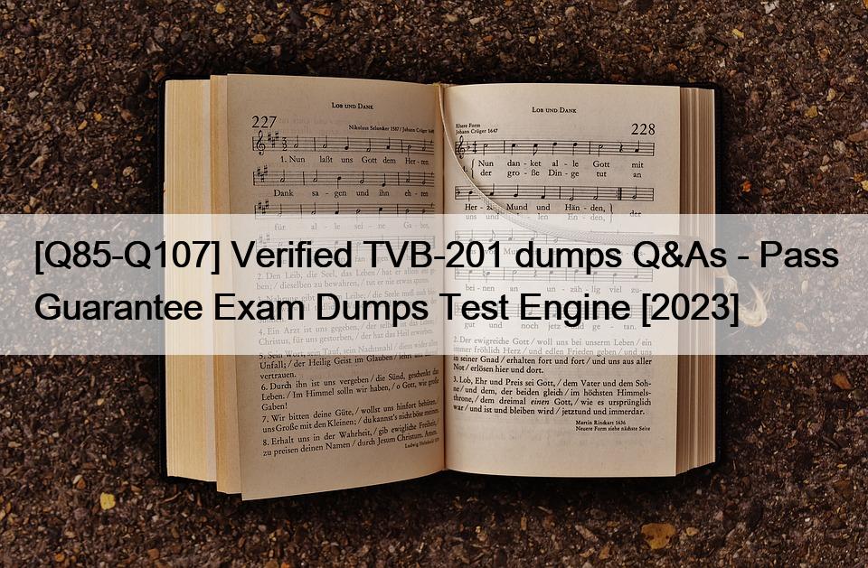 [Q85-Q107] Verified TVB-201 dumps Q&As – Pass Guarantee Exam Dumps Test Engine [2023]