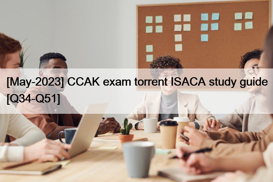 [May-2023] CCAK exam torrent ISACA study guide [Q34-Q51]