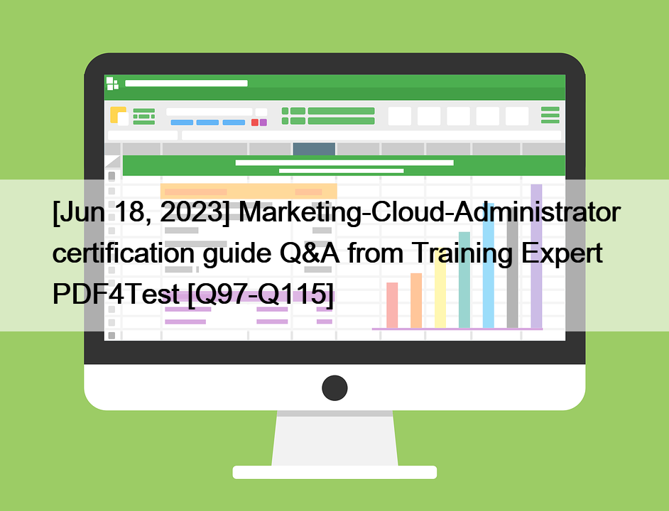 [Jun 18, 2023] Marketing-Cloud-Administrator certification guide Q&A from Training Expert PDF4Test [Q97-Q115]