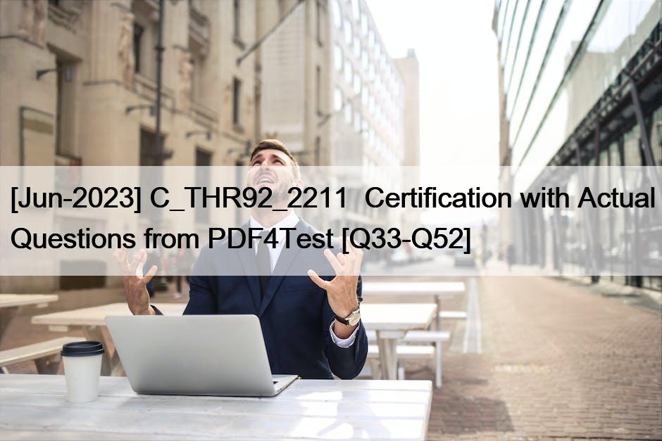 [Jun-2023] C_THR92_2211  Certification with Actual Questions from PDF4Test [Q33-Q52]