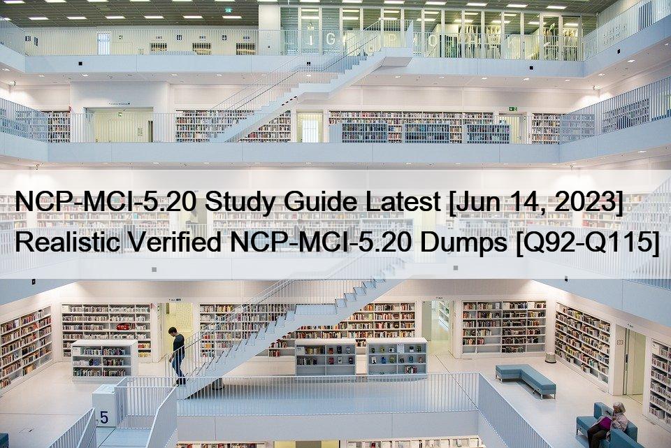 NCP-MCI-5.20 Study Guide Latest [Jun 14, 2023] Realistic Verified NCP-MCI-5.20 Dumps [Q92-Q115]