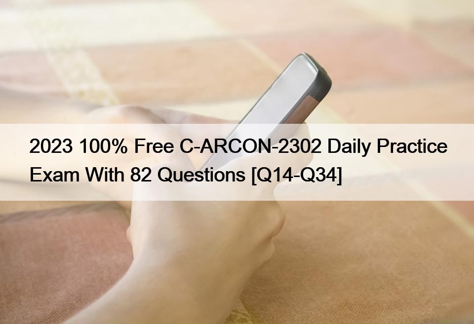 2023 100% Free C-ARCON-2302 Daily Practice Exam With 82 Questions [Q14-Q34]