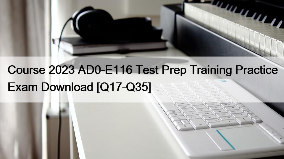 Course 2023 AD0-E116 Test Prep Training Practice Exam Download [Q17-Q35]