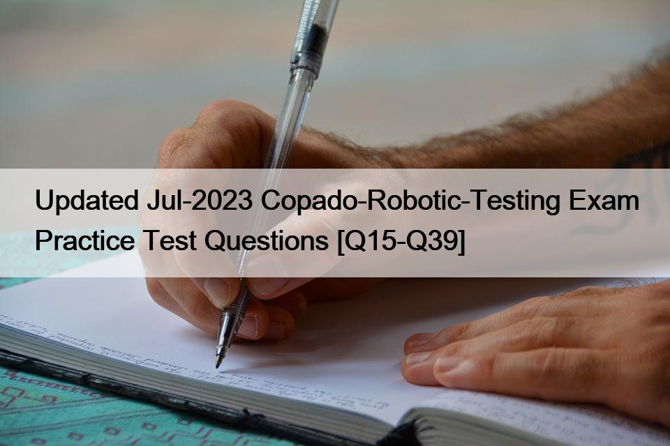 Updated Jul-2023 Copado-Robotic-Testing Exam Practice Test Questions [Q15-Q39]