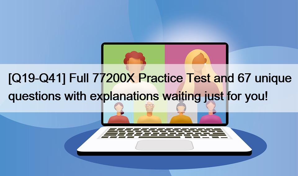 [Q19-Q41] Full 77200X Practice Test and 67 unique questions with explanations waiting just for you!