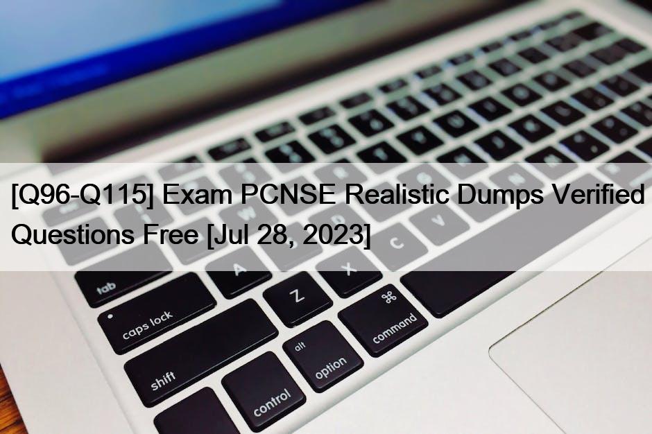 [Q96-Q115] Exam PCNSE Realistic Dumps Verified Questions Free [Jul 28, 2023]