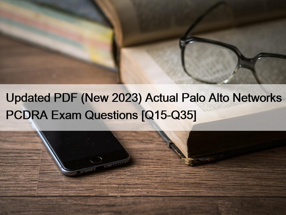 Updated PDF (New 2023) Actual Palo Alto Networks PCDRA Exam Questions [Q15-Q35]