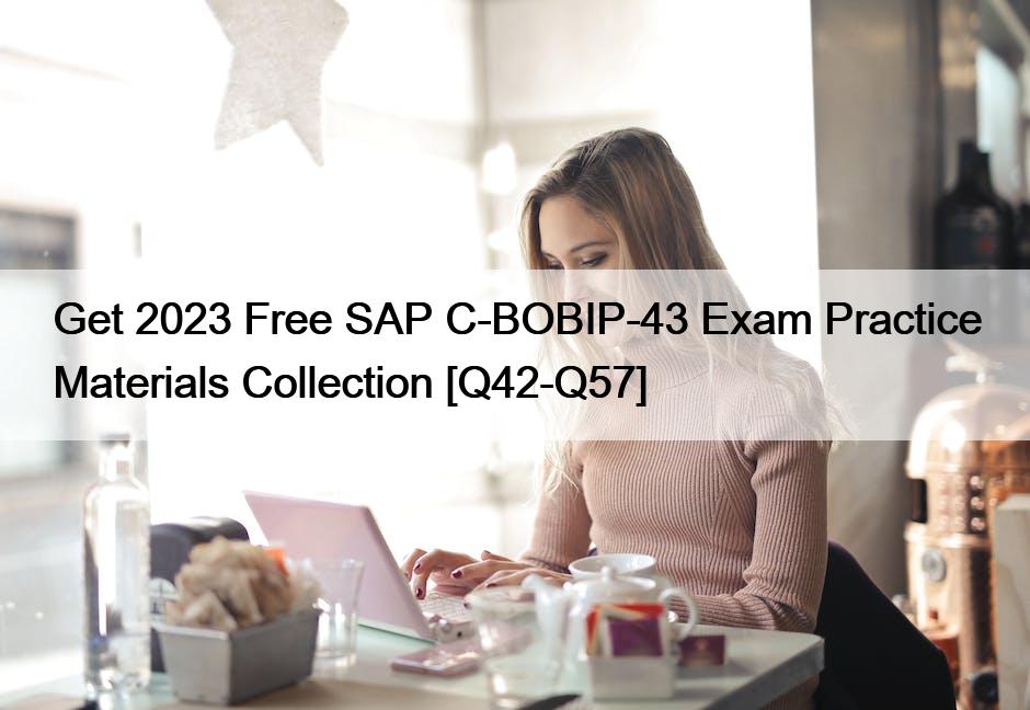 Get 2023 Free SAP C-BOBIP-43 Exam Practice Materials Collection [Q42-Q57]