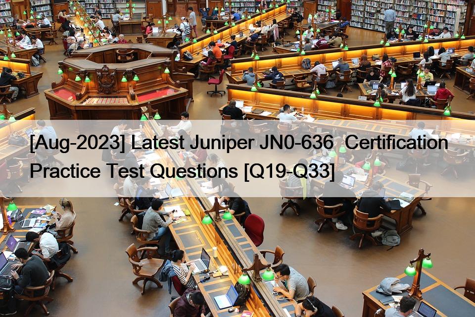 [Aug-2023] Latest Juniper JN0-636  Certification Practice Test Questions [Q19-Q33]