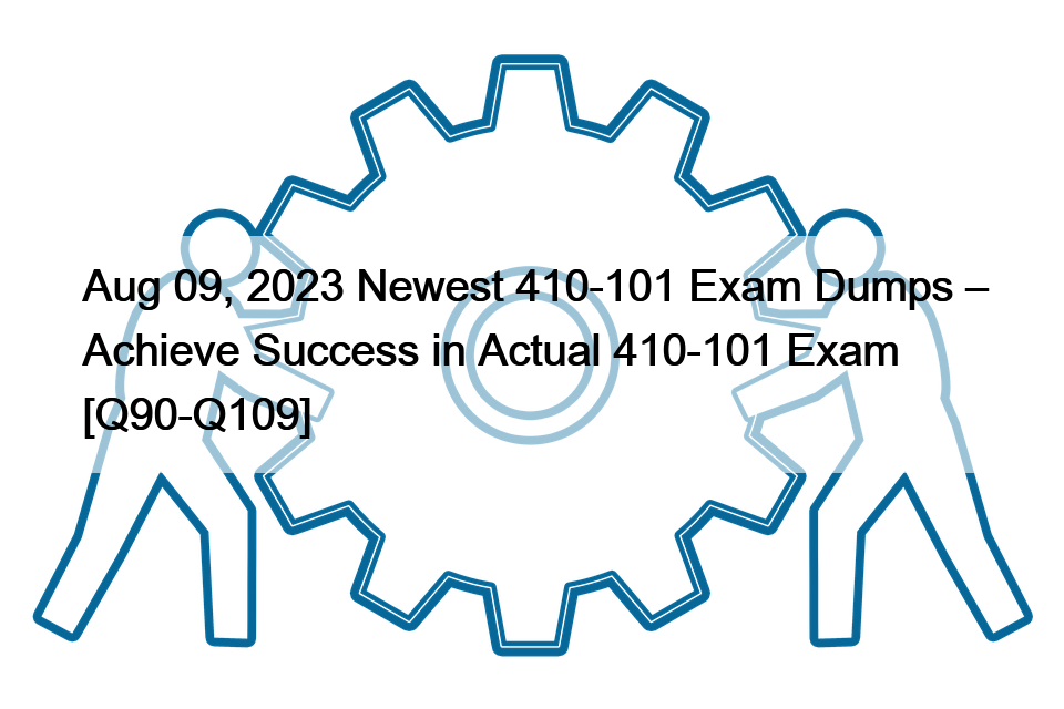 Aug 09, 2023 Newest 410-101 Exam Dumps – Achieve Success in Actual 410-101 Exam [Q90-Q109]