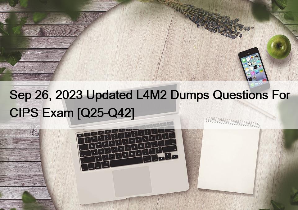 Sep 26, 2023 Updated L4M2 Dumps Questions For CIPS Exam [Q25-Q42]