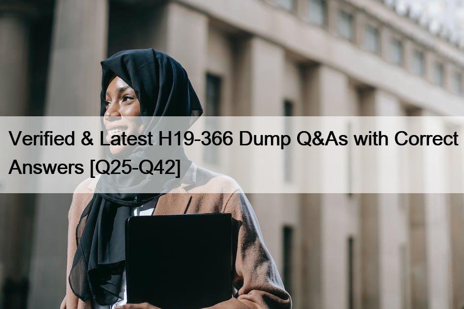 Verified & Latest H19-366 Dump Q&As with Correct Answers [Q25-Q42]