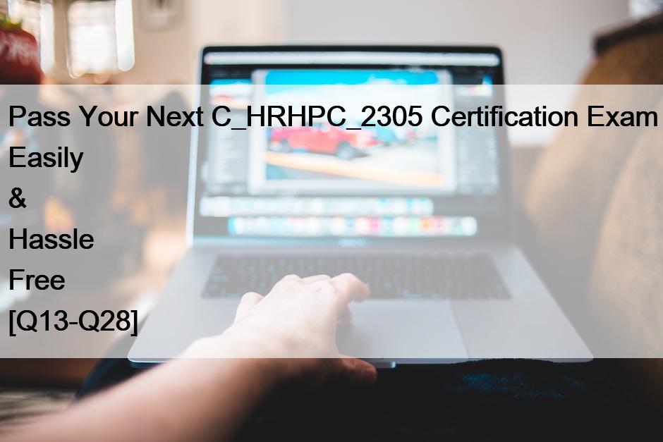 Pass Your Next C_HRHPC_2305 Certification Exam Easily & Hassle Free [Q13-Q28]