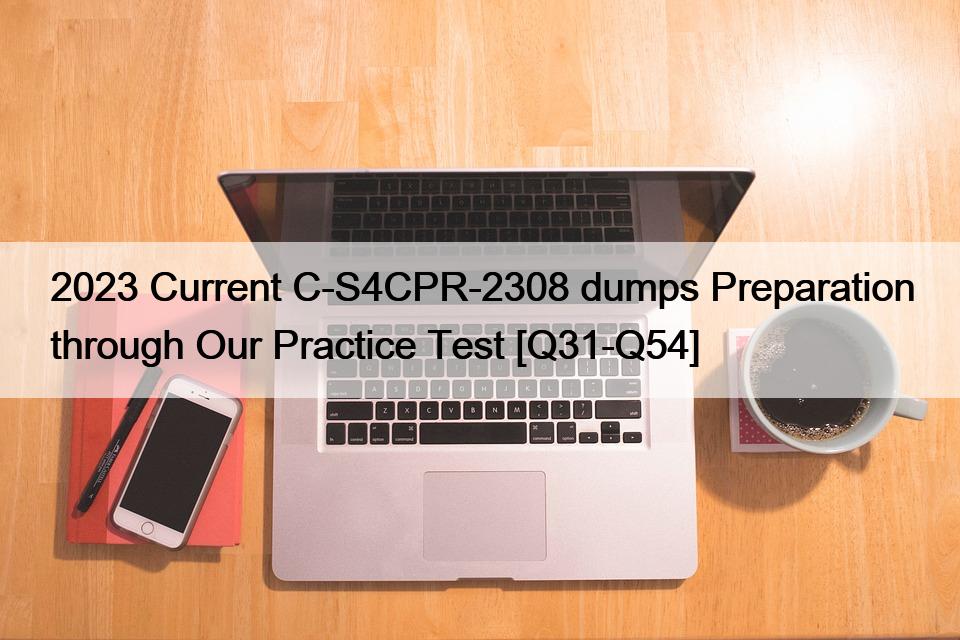 2023 Current C-S4CPR-2308 dumps Preparation through Our Practice Test [Q31-Q54]