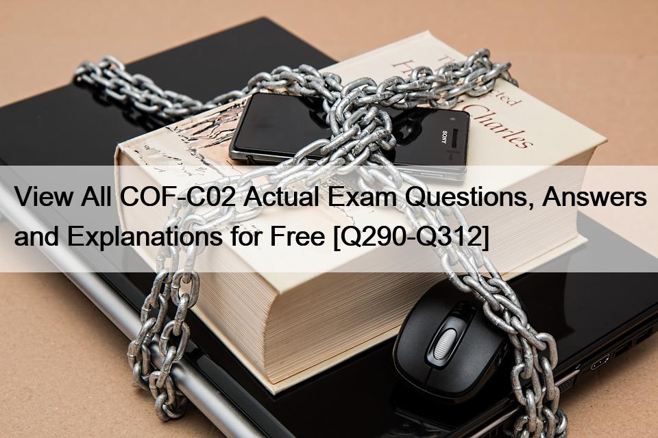 View All COF-C02 Actual Exam Questions, Answers and Explanations for Free [Q290-Q312]