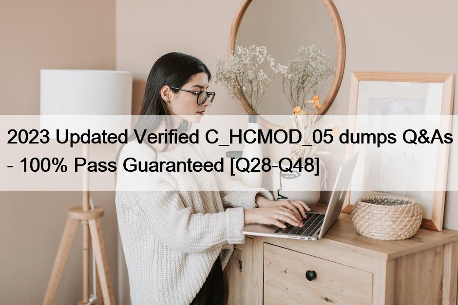 2023 Updated Verified C_HCMOD_05 dumps Q&As – 100% Pass Guaranteed [Q28-Q48]