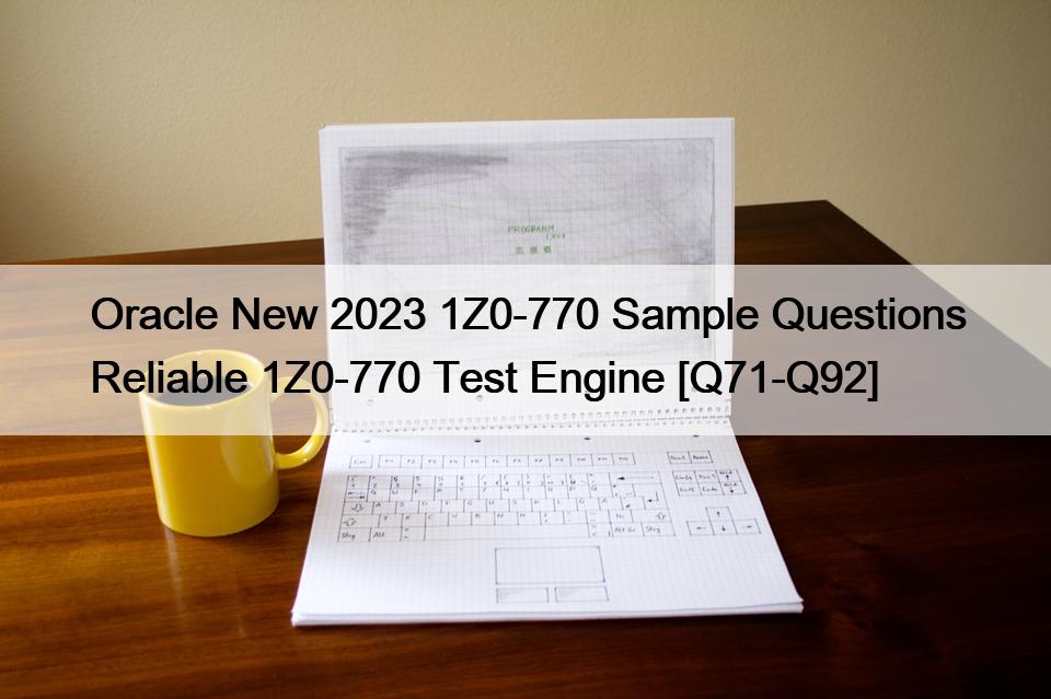 Oracle New 2023 1Z0-770 Sample Questions Reliable 1Z0-770 Test Engine [Q71-Q92]