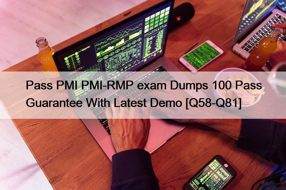 Pass PMI PMI-RMP exam Dumps 100 Pass Guarantee With Latest Demo [Q58-Q81]