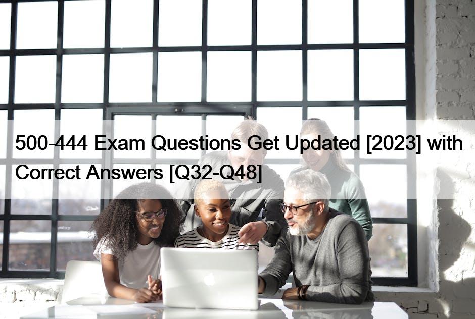 500-444 Exam Questions Get Updated [2023] with Correct Answers [Q32-Q48]