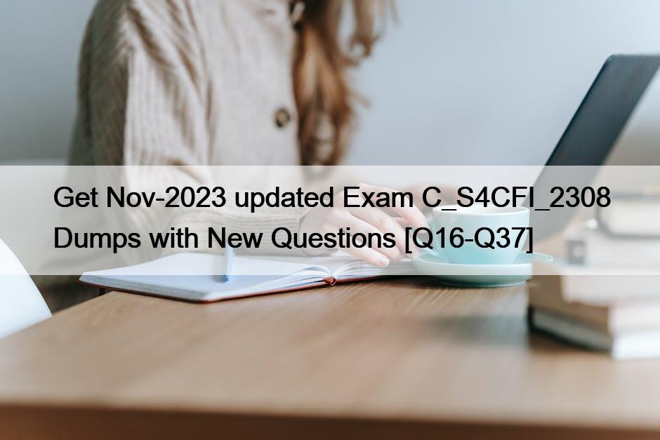 Get Nov-2023 updated Exam C_S4CFI_2308 Dumps with New Questions [Q16-Q37]